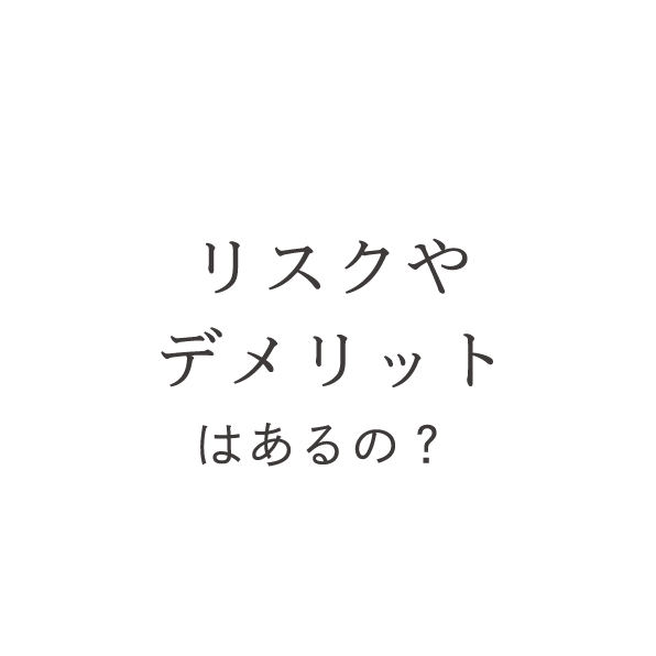 リスクやデメリットはあるの？
